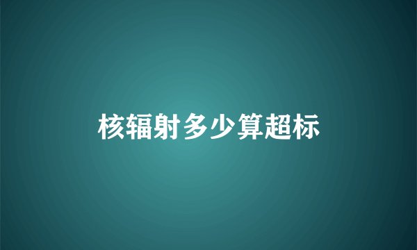 核辐射多少算超标