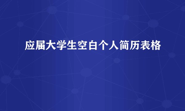 应届大学生空白个人简历表格