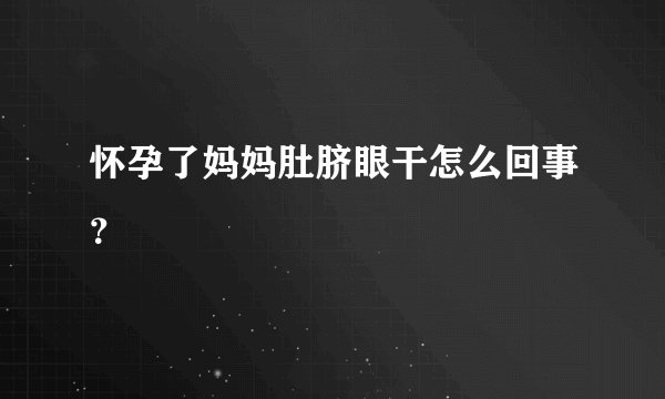 怀孕了妈妈肚脐眼干怎么回事？