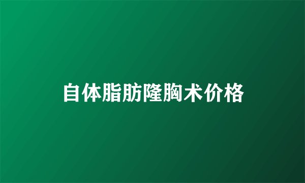 自体脂肪隆胸术价格