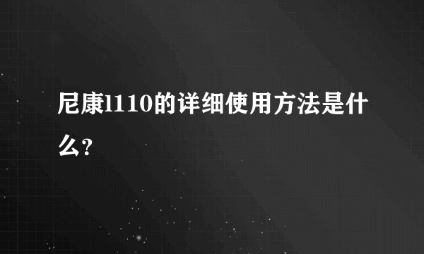 尼康l110的详细使用方法是什么？
