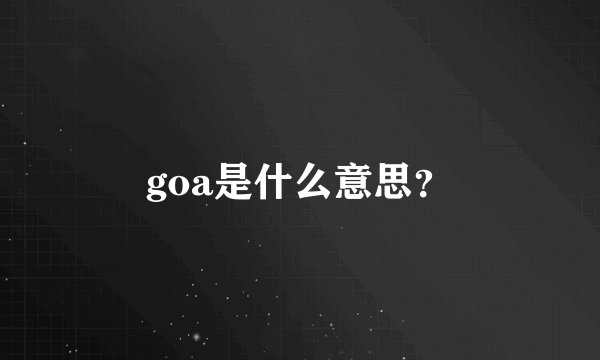 goa是什么意思？