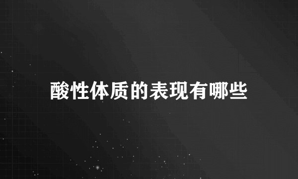 酸性体质的表现有哪些