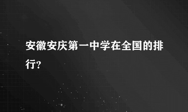 安徽安庆第一中学在全国的排行?