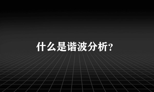 什么是谐波分析？