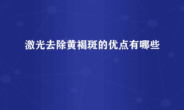 激光去除黄褐斑的优点有哪些