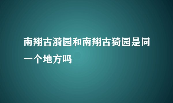 南翔古漪园和南翔古猗园是同一个地方吗