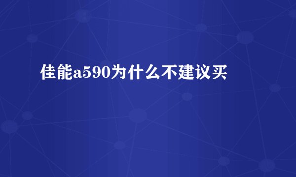 佳能a590为什么不建议买