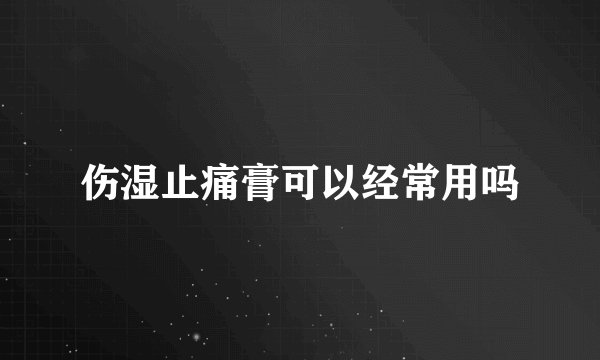 伤湿止痛膏可以经常用吗