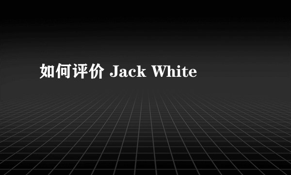 如何评价 Jack White