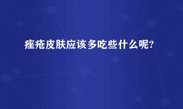 痤疮皮肤应该多吃些什么呢?