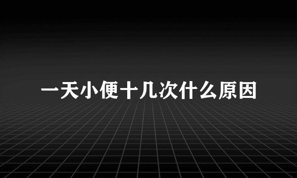 一天小便十几次什么原因