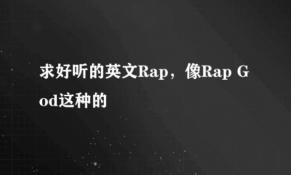 求好听的英文Rap,像Rap God这种的