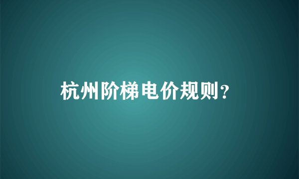 杭州阶梯电价规则？