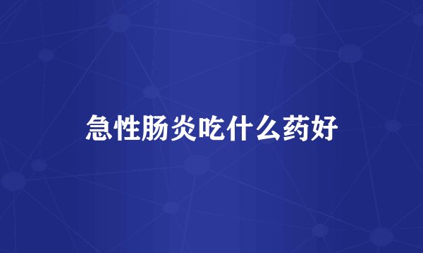 急性肠炎吃什么药好