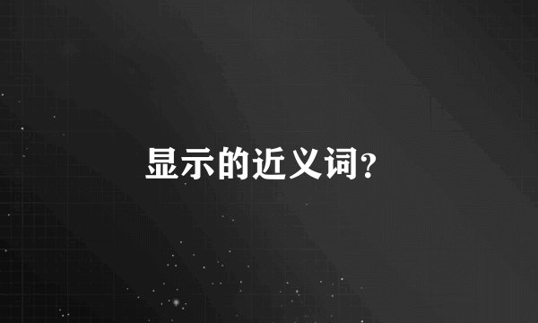 显示的近义词？
