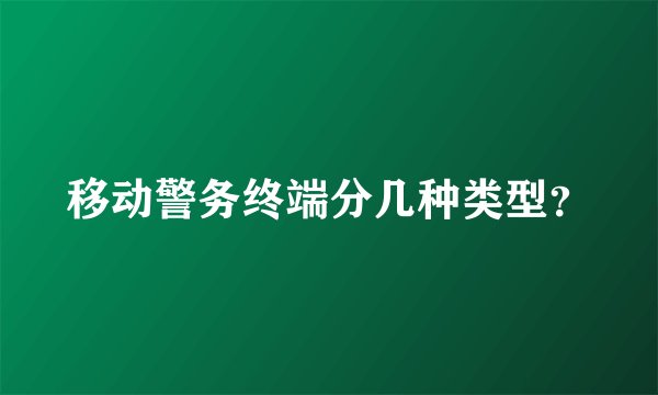 移动警务终端分几种类型？