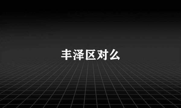 丰泽区对么