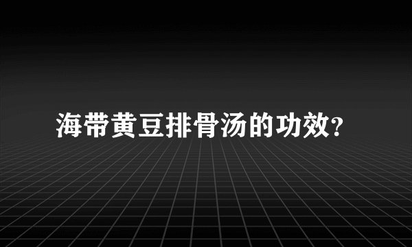 海带黄豆排骨汤的功效？
