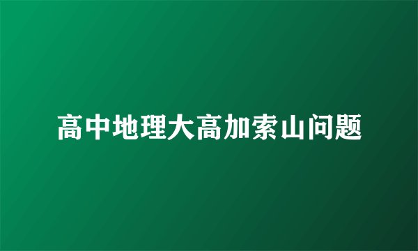 高中地理大高加索山问题