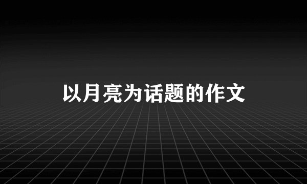 以月亮为话题的作文