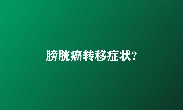 膀胱癌转移症状?