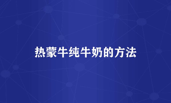 热蒙牛纯牛奶的方法