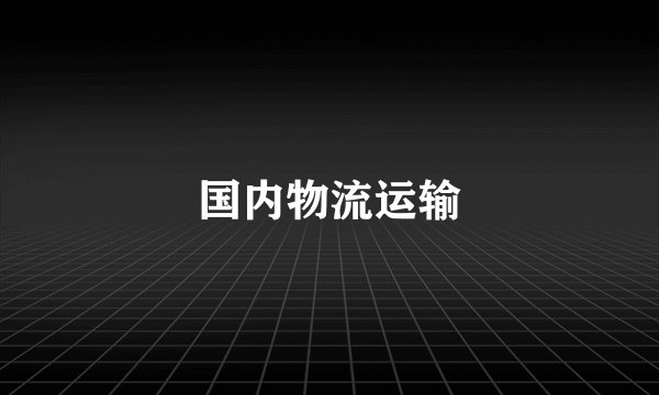 国内物流运输