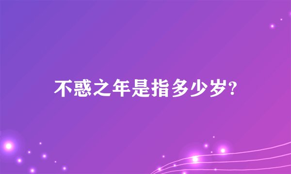 不惑之年是指多少岁?