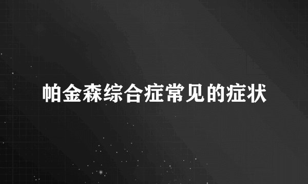 帕金森综合症常见的症状