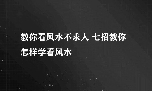 教你看风水不求人 七招教你怎样学看风水