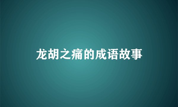 龙胡之痛的成语故事