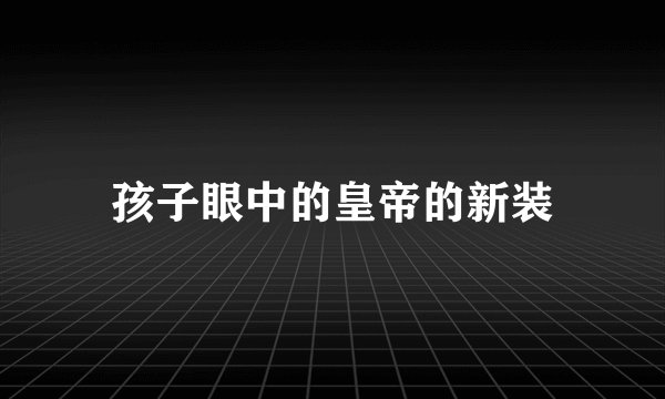 孩子眼中的皇帝的新装