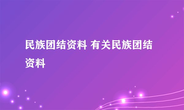民族团结资料 有关民族团结资料