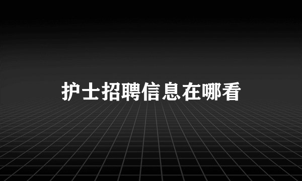 护士招聘信息在哪看