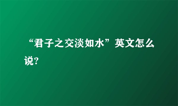 “君子之交淡如水”英文怎么说?