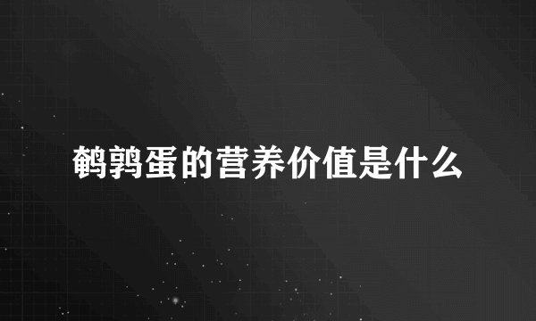 鹌鹑蛋的营养价值是什么