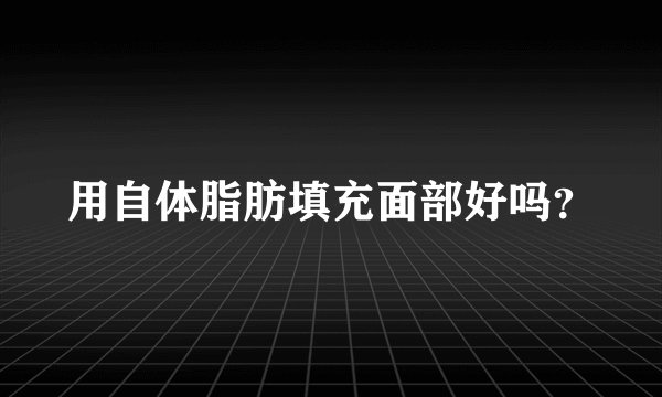 用自体脂肪填充面部好吗？