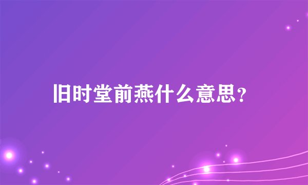 旧时堂前燕什么意思？