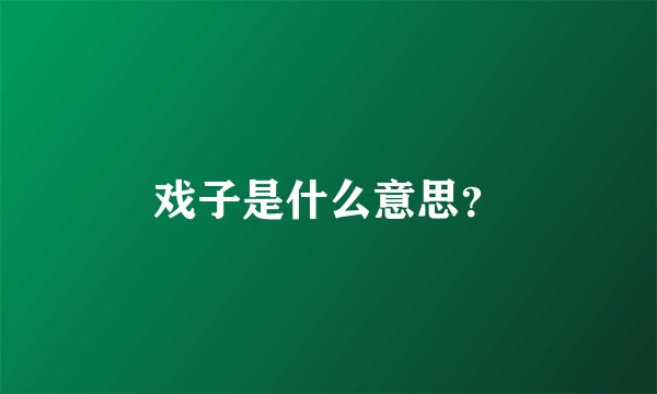 戏子是什么意思？