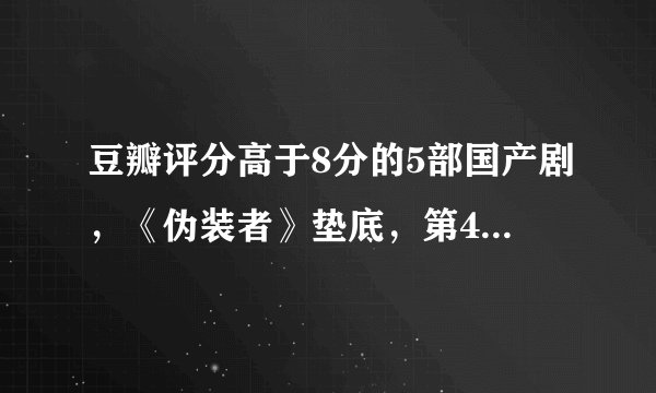 豆瓣评分高于8分的5部国产剧，《伪装者》垫底，第4让人意外