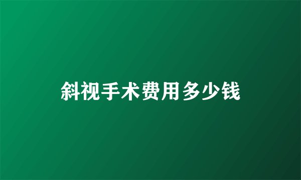 斜视手术费用多少钱