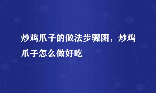 炒鸡爪子的做法步骤图，炒鸡爪子怎么做好吃
