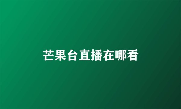 芒果台直播在哪看