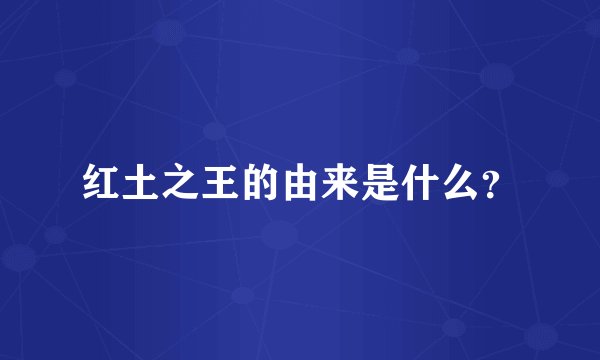 红土之王的由来是什么？