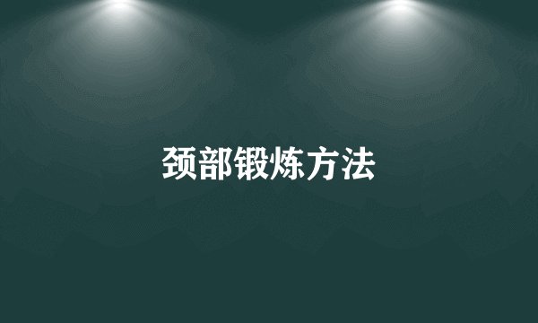 颈部锻炼方法