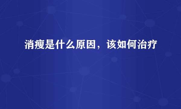消瘦是什么原因，该如何治疗