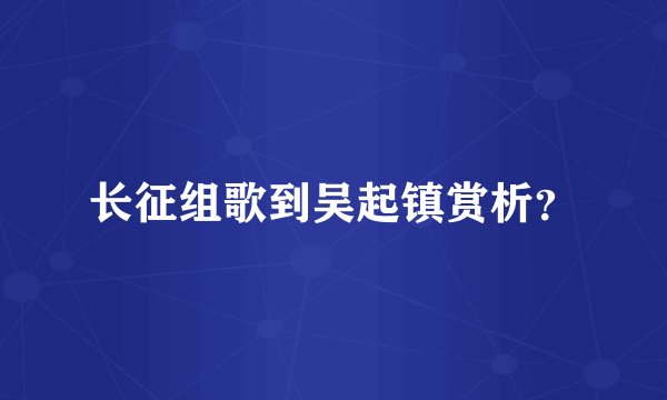 长征组歌到吴起镇赏析？