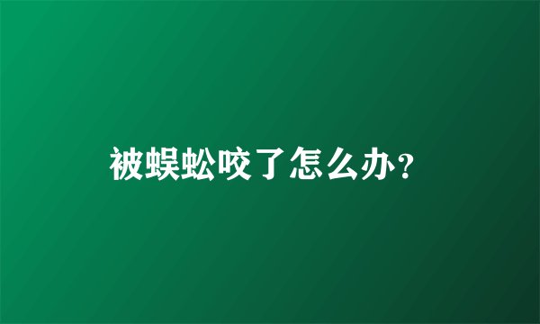 被蜈蚣咬了怎么办?