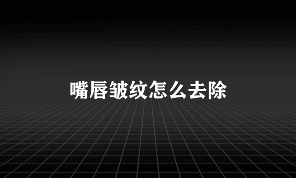 嘴唇皱纹怎么去除